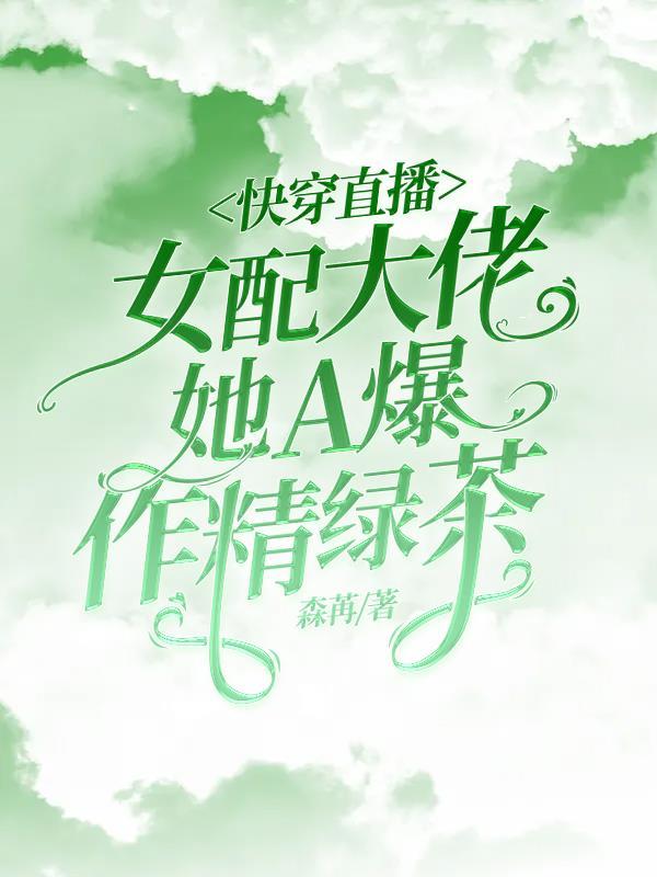 快穿直播:女配大佬她A爆作精绿茶